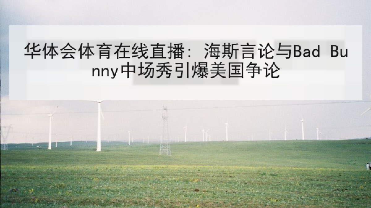 华体会体育在线直播: 海斯言论与Bad Bunny中场秀引爆美国争论